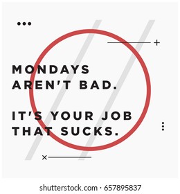 Mondays Aren't Bad It's Your Job That Sucks Motivational Quote Poster