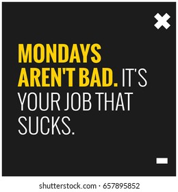 Mondays Aren't Bad It's Your Job That Sucks Motivational Quote Poster