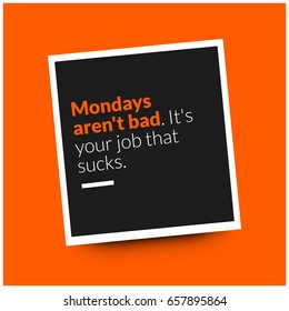 Mondays Aren't Bad It's Your Job That Sucks Motivational Quote Poster