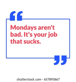 Mondays Aren't Bad It's Your Job That Sucks Motivational Quote Poster