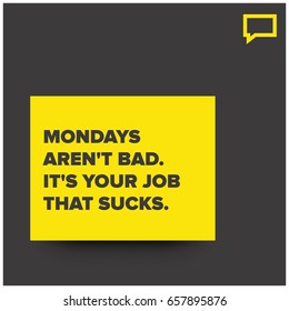 Mondays Aren't Bad It's Your Job That Sucks Motivational Quote Poster