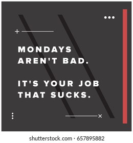 Mondays Aren't Bad It's Your Job That Sucks Motivational Quote Poster