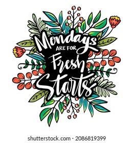 Mondays Are For Fresh Starts. Motivational Quote With Floral Frame.