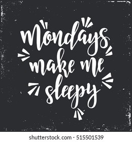 Mondays make me sleepy. Inspirational vector Hand drawn typography poster. T shirt calligraphic design.