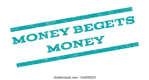 Money Begets Money watermark stamp. Text tag between parallel lines with grunge design style. Rubber seal stamp with unclean texture. Vector color ink imprint on a white background.