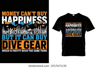 Money can't buy happiness but it can buy dive gear which is pretty much the same thing - Scuba Diving T Shirt 