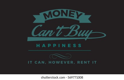 Money Can't Buy Happiness; It Can, However, Rent It.  Moneyquote