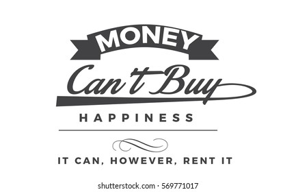 Money Can't Buy Happiness; It Can, However, Rent It.  Moneyquote