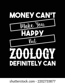 Money can't make you happy but zoology definitely can. Typography design for t-shirts, posters, bags, banners, stickers and different uses