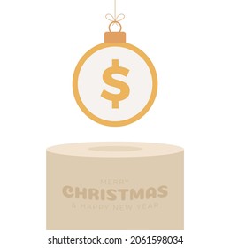 Money Christmas bauble pedestal. Merry Christmas money greeting card. Hang on a thread coin dollar ball as a xmas ball on golden podium on white background. Economy Vector illustration.