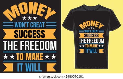 money won’t creat success the freedom to make it will typography t-shirt design. modern typography vector file,motivational t-shirt design Quote