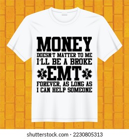 money does not matter to me i will be a broke EMT forever as long as i can help someone t-shirt design