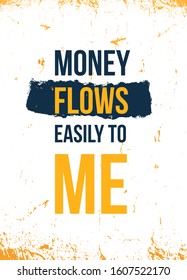 Money Flows easily to me. Typography quote poster. Motivational grunge design, positive saying, printable slogan