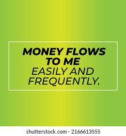 Money Flows To Me Affirmations Template, Positive Affirmation Quote For Wall Art Or Home Decoration, Vision Board, Attention Grabbing Law Of Attraction Chanting Vector Typography Card