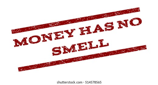 Money Has No Smell watermark stamp. Text caption between parallel lines with grunge design style. Rubber seal stamp with dust texture. Vector dark red color ink imprint on a white background.