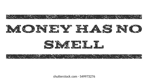 Money Has No Smell watermark stamp. Text caption between horizontal parallel lines with grunge design style. Rubber seal gray stamp with unclean texture. Vector ink imprint on a white background.