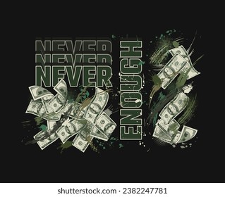 Money label with 100 US dollar bills, grunge paint brush strokes, halftone, text Never Enough. Greed concept. Good for apparel, fabric, textile design. Not AI