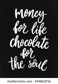 Money for life, chocolate for the soul. Hand drawn lettering. Unique typography poster or apparel design. Motivational packaging design. Vector art isolated on white background. Inspirational quote.