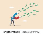 Money magnet, power to attract business opportunity and earn more profit or increase wealth, salary raise or earn more income concept, smart businessman hold high power magnet to draw money banknotes.