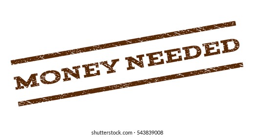Money Needed watermark stamp. Text tag between parallel lines with grunge design style. Rubber seal stamp with dirty texture. Vector brown color ink imprint on a white background.