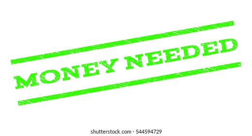 Money Needed watermark stamp. Text caption between parallel lines with grunge design style. Rubber seal stamp with dust texture. Vector light green color ink imprint on a white background.