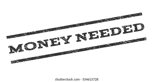 Money Needed watermark stamp. Text tag between parallel lines with grunge design style. Rubber seal stamp with scratched texture. Vector gray color ink imprint on a white background.