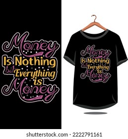 money is nothing but everything is money t-shirt design
