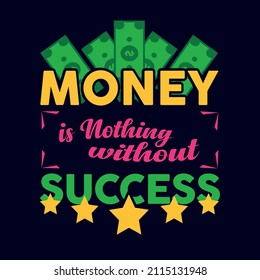 Money is nothing without success typography design for t shirt, typography, poster, banner, cover, background.