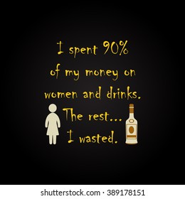 Money on women and drinks - funny inscription template