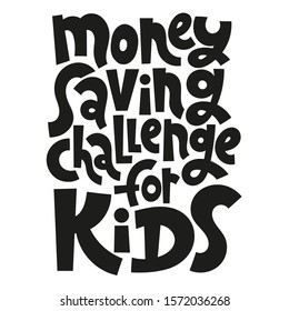 Money saving challenge for kids - unique vector lettering, hand-written phrase about kids finance education, teaching children how to budget, for use in advertising, presentations, blog titles.
