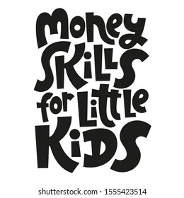 Money Skills For Little Kids - Unique Vector Lettering, Hand-written Phrase About Kids Finance Education, Teaching Children How To Budget, For Use In Advertising, Presentations, Blog Titles.