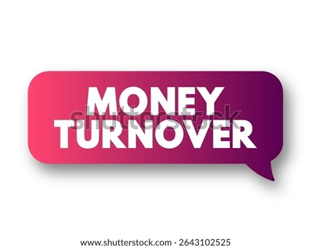 Money Turnover is the total amount of money your business receives from the sale of goods and services, minus discounts and VAT, text concept message bubble