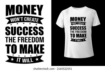 
Money won't create success the freedom to make it will t shirt design