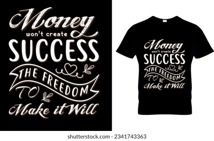 money won't create success the freedom to make it will  t shirt design template