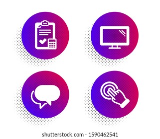 Monitor, Accounting checklist and Talk bubble icons simple set. Halftone dots button. Touchscreen gesture sign. Computer component, Calculator, Chat message. Click hand. Technology set. Vector