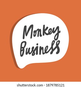 Monkey business. Hand drawn sticker bubble white speech logo. Good for tee print, as a sticker, for notebook cover. Calligraphic lettering vector illustration in flat style.