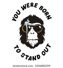 Monkey In Glasses From The Sun With A Cigarette In His Mouth And The Inscription YOU WERE BORN TO STAND OUT. T-shirt Print