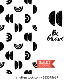 Monochrome greeting card. Seamless pattern background with tribal style elements on one side. On another inscription: be brave. Vector template.