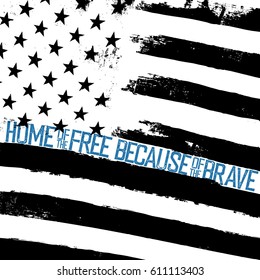 Monochrome grunge american flag with blue line. Thin blue line, shaped text "Home of the free, because of the brave". Patriotic design template.