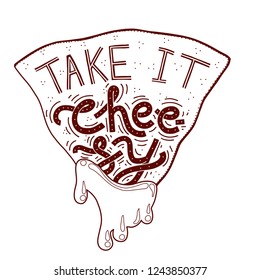 Monochrome hand-drawn illustration of nacho with cheese sauce dripping and drops floating. Funny lettering 'Take It Cheesy'. Isolated on white background. Screen print, lasercut, plotter design.