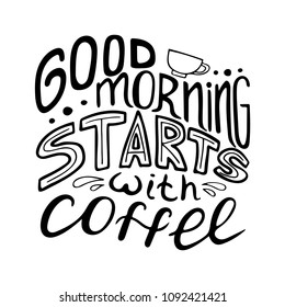 Monochrome hand-drawn lettering quote with a phrase Good morning starts with coffee.