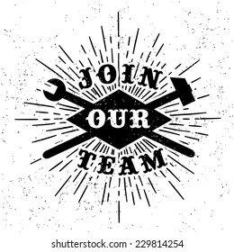 monochrome hipster vintage label , badge " join our team " for your business or t-shirt print with hammer , spanner , starburst