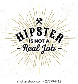 monochrome hipster vintage label , badge " hipster is not a real job " for flyer, poster or t-shirt print with hammer , spanner , starburst, lettering
