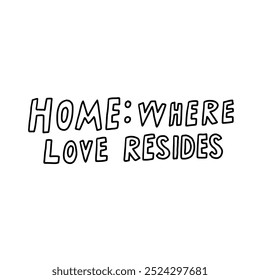 Monochrome illustration with bold lettering stating Home: Where Love Resides. Perfect for expressing warmth, love, and family sentiment. Ideal for home decor and inspirational purposes