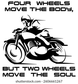 A Monochrome Image Of A Racer On A Racing Motorcycle On A White Background With The Inscription FOUR WHEELS MOVE THE BODY, BUT TWO WHEELS MOVE THE SOUL. T-shirt Image. Image For Tattoo. Jacket design.