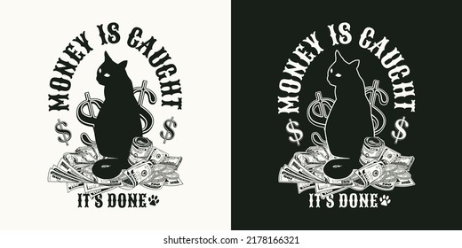 Monochrome label with cat sitting on a heap of 100 dollar bills, gold coins. Text Money is caught, it is done. Black silhouette of cat, dollar banknotes, dollar sign. T-shirt design