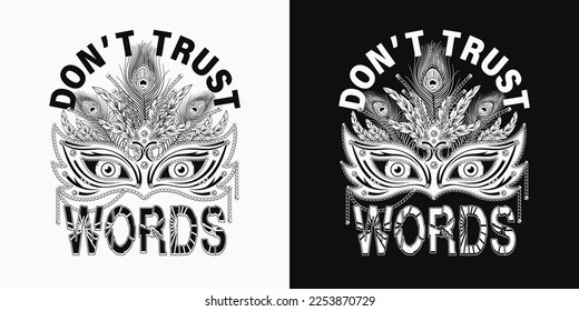 Monochrome meaningful label with masquerade mask, feathers, staring eyes behind, text Dont trust words Concept of hypocrisy, insincerity, disappointment. For prints, clothing, t shirt, surface design