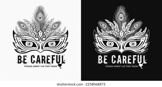 Monochrome meaningful label with masquerade mask, feathers, staring eyes behind, text Be careful. Concept of hypocrisy, insincerity, disappointment. For prints, clothing, t shirt, surface design