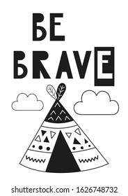 Monochrome poster for nursery scandi design with wigwam and text Be brave in Scandinavian style. Vector Illustration. Kids illustration for baby clothes, greeting card, wrapping paper.