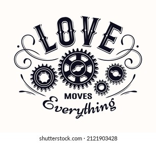Monochrome vintage label with gear wheels, curles, inscription Love Moves Everything. Emblem in steampunk style on white background. Good for craft design.